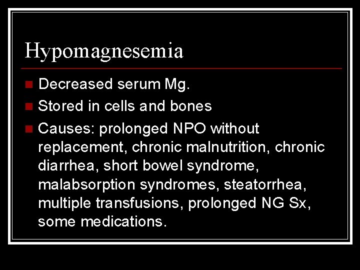 Hypomagnesemia Decreased serum Mg. n Stored in cells and bones n Causes: prolonged NPO