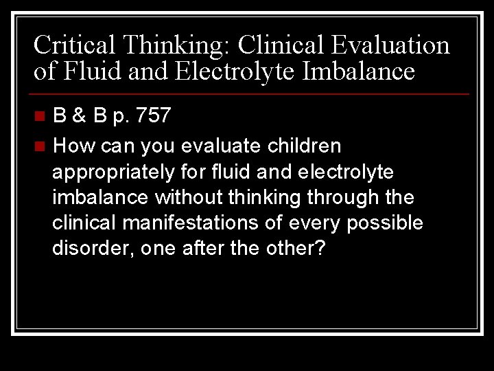 Critical Thinking: Clinical Evaluation of Fluid and Electrolyte Imbalance B & B p. 757