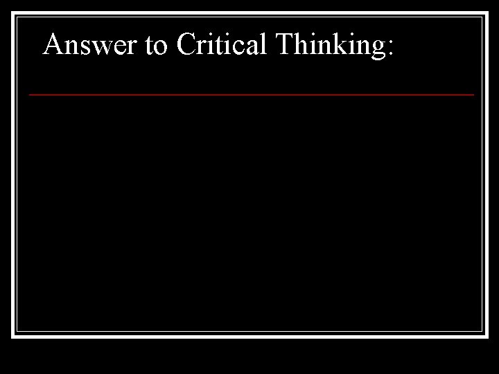 Answer to Critical Thinking: 