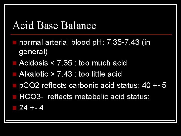 Acid Base Balance normal arterial blood p. H: 7. 35 -7. 43 (in general)