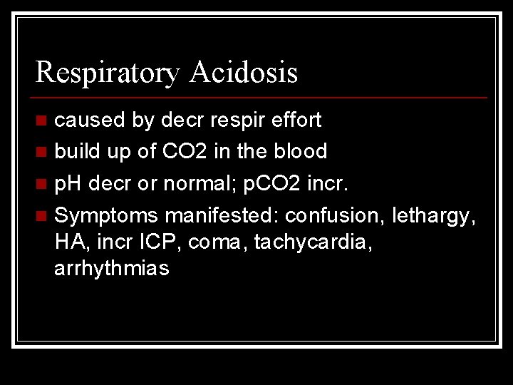 Respiratory Acidosis caused by decr respir effort n build up of CO 2 in