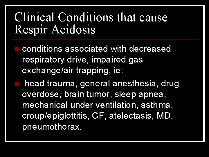 Clinical Conditions that cause Respir Acidosis conditions associated with decreased respiratory drive, impaired gas
