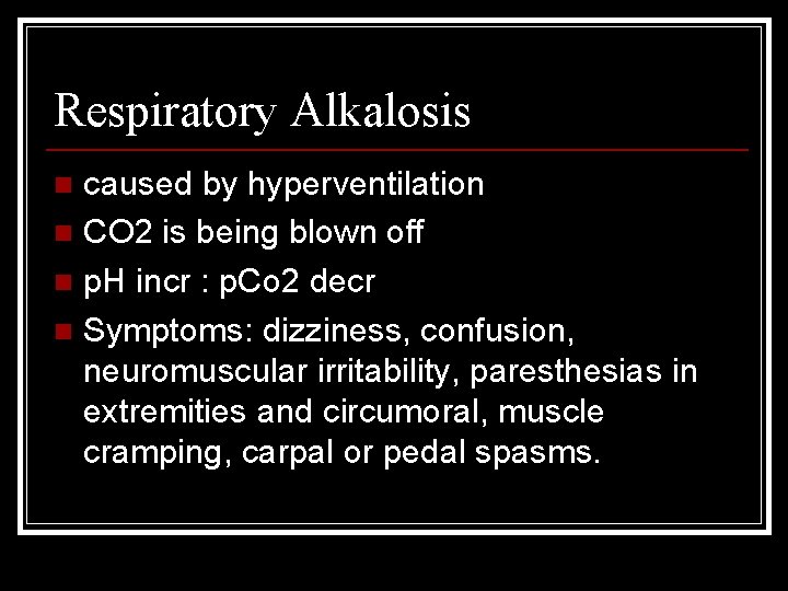 Respiratory Alkalosis caused by hyperventilation n CO 2 is being blown off n p.