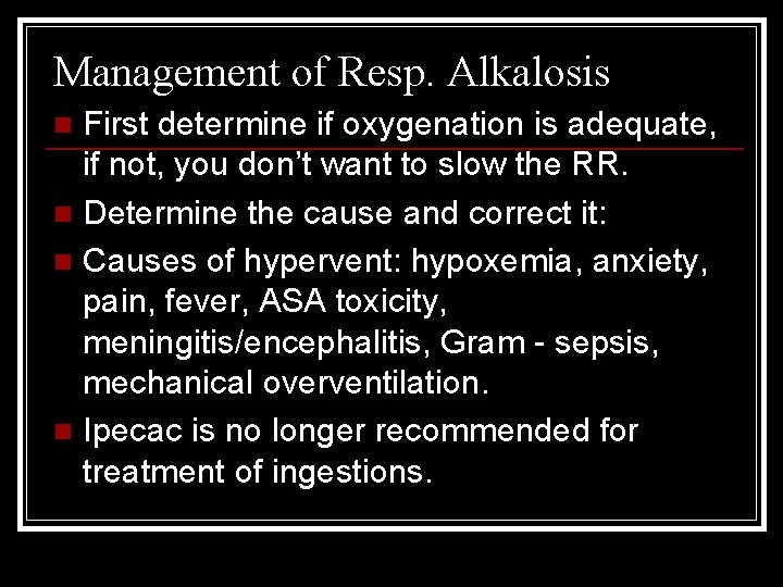 Management of Resp. Alkalosis First determine if oxygenation is adequate, if not, you don’t