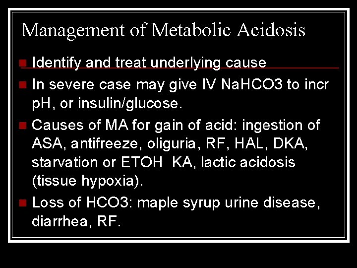 Management of Metabolic Acidosis Identify and treat underlying cause n In severe case may