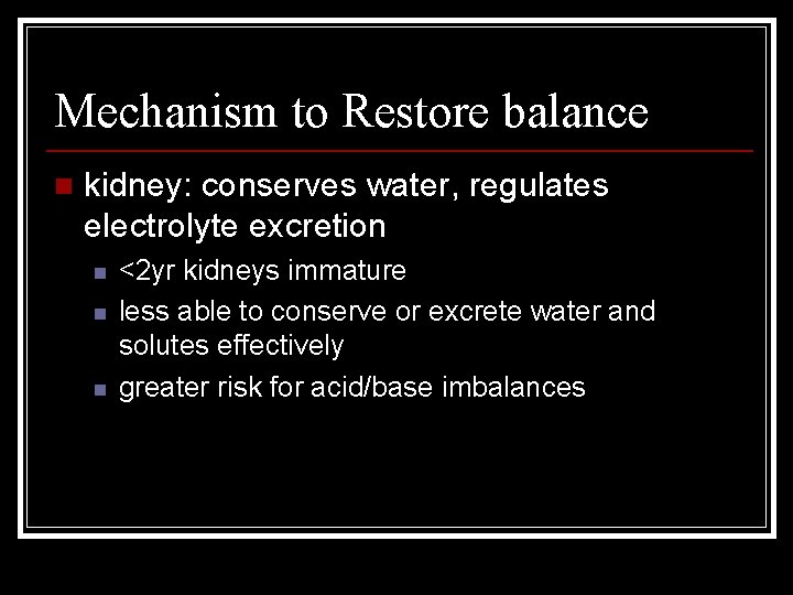 Mechanism to Restore balance n kidney: conserves water, regulates electrolyte excretion n <2 yr