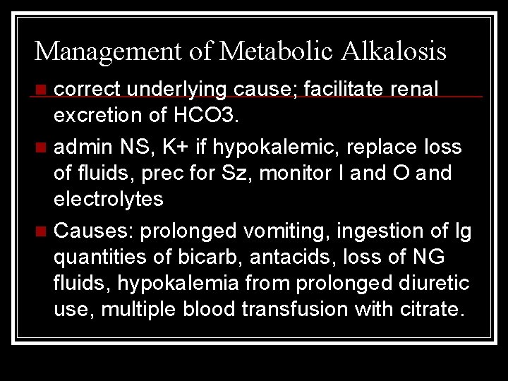 Management of Metabolic Alkalosis correct underlying cause; facilitate renal excretion of HCO 3. n