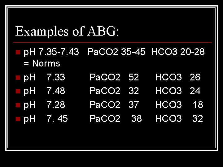 Examples of ABG: p. H 7. 35 -7. 43 Pa. CO 2 35 -45