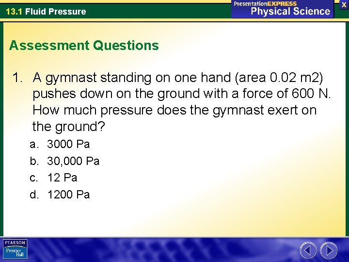 13. 1 Fluid Pressure Assessment Questions 1. A gymnast standing on one hand (area