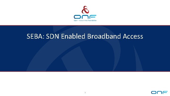 SEBA: SDN Enabled Broadband Access 3 