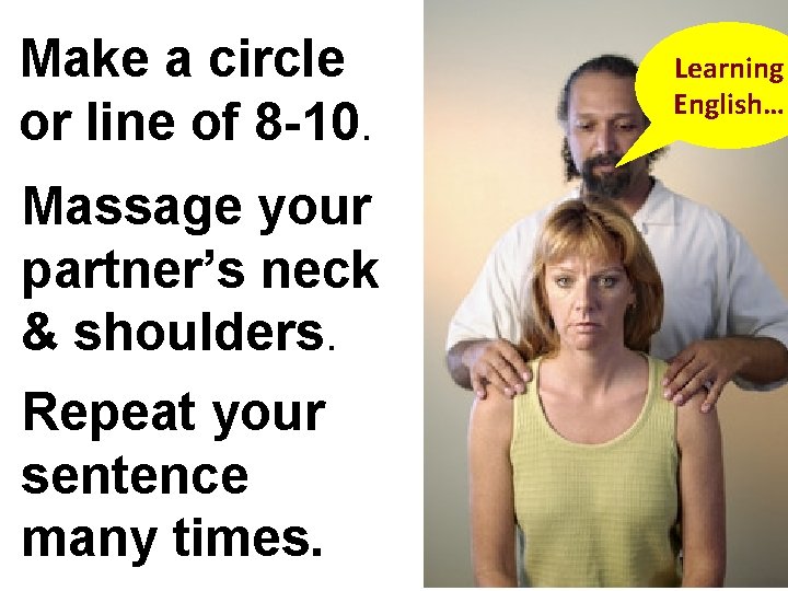 Make a circle or line of 8 -10. Massage your partner’s neck & shoulders.