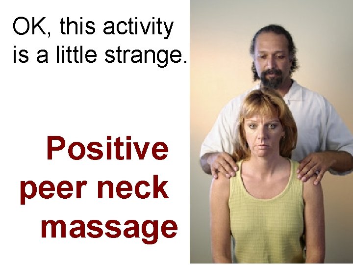 OK, this activity is a little strange. Positive peer neck massage 