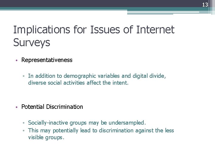 13 Implications for Issues of Internet Surveys • Representativeness ▫ In addition to demographic