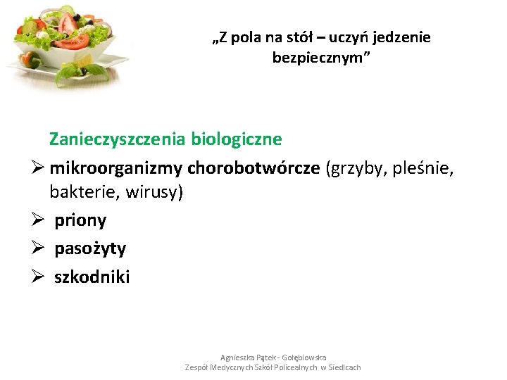 „Z pola na stół – uczyń jedzenie bezpiecznym” Zanieczyszczenia biologiczne Ø mikroorganizmy chorobotwórcze (grzyby,