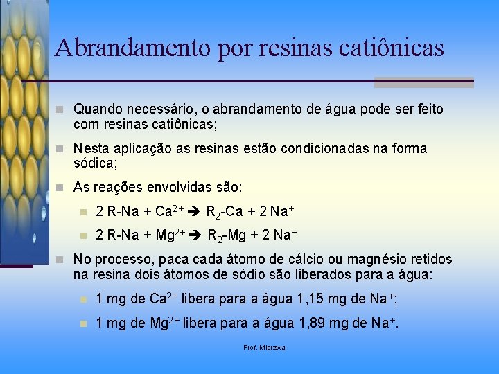 Abrandamento por resinas catiônicas n Quando necessário, o abrandamento de água pode ser feito