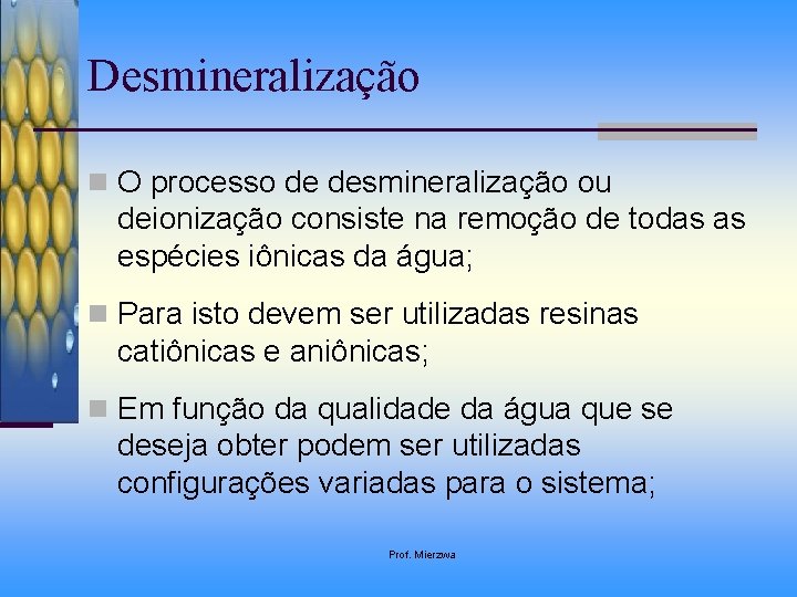 Desmineralização n O processo de desmineralização ou deionização consiste na remoção de todas as