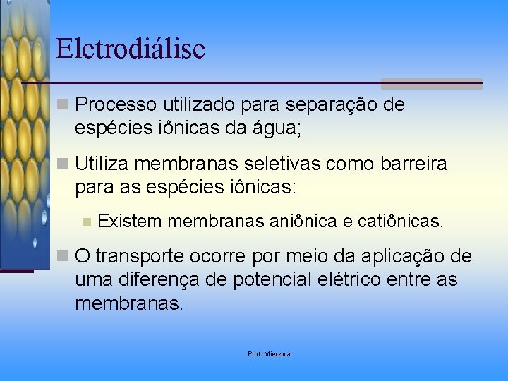 Eletrodiálise n Processo utilizado para separação de espécies iônicas da água; n Utiliza membranas