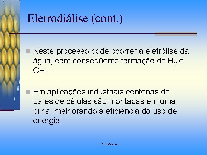 Eletrodiálise (cont. ) n Neste processo pode ocorrer a eletrólise da água, com conseqüente