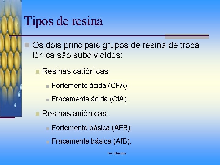 Tipos de resina n Os dois principais grupos de resina de troca iônica são