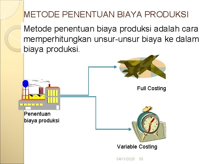 METODE PENENTUAN BIAYA PRODUKSI Metode penentuan biaya produksi adalah cara memperhitungkan unsur-unsur biaya ke