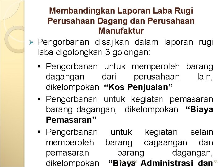 Membandingkan Laporan Laba Rugi Perusahaan Dagang dan Perusahaan Manufaktur Ø Pengorbanan disajikan dalam laporan