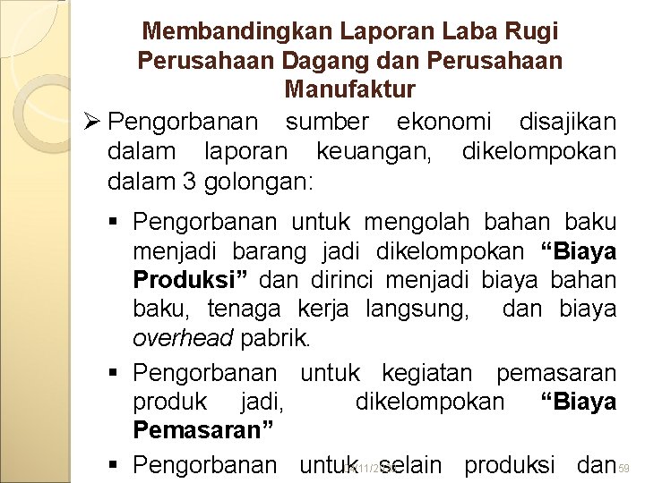 Membandingkan Laporan Laba Rugi Perusahaan Dagang dan Perusahaan Manufaktur Ø Pengorbanan sumber ekonomi disajikan