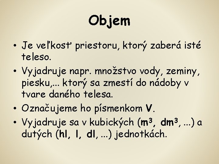 Objem • Je veľkosť priestoru, ktorý zaberá isté teleso. • Vyjadruje napr. množstvo vody,