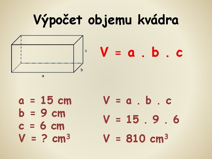 Výpočet objemu kvádra V = a. b. c a = 15 cm b =