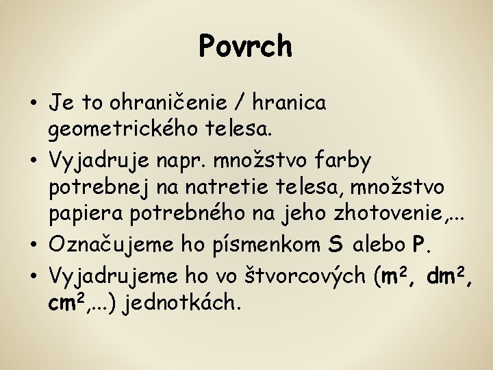 Povrch • Je to ohraničenie / hranica geometrického telesa. • Vyjadruje napr. množstvo farby