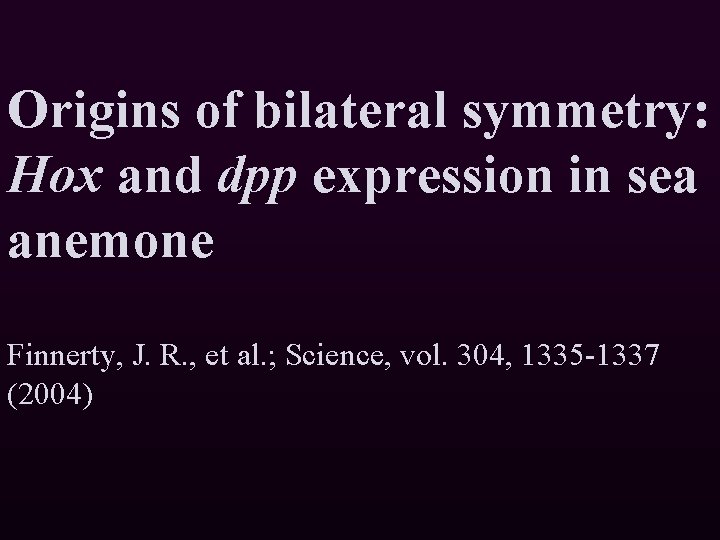 Origins of bilateral symmetry: Hox and dpp expression in sea anemone Finnerty, J. R.