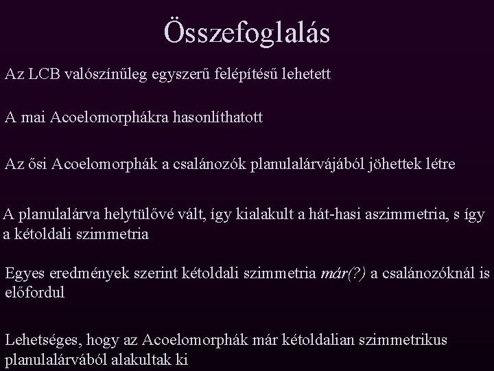 Összefoglalás Az LCB valószínűleg egyszerű felépítésű lehetett A mai Acoelomorphákra hasonlíthatott Az ősi Acoelomorphák