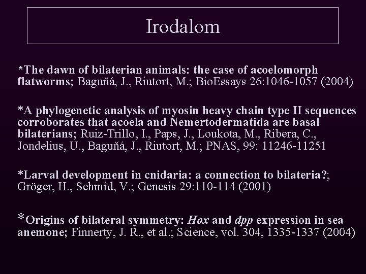 Irodalom *The dawn of bilaterian animals: the case of acoelomorph flatworms; Baguňá, J. ,