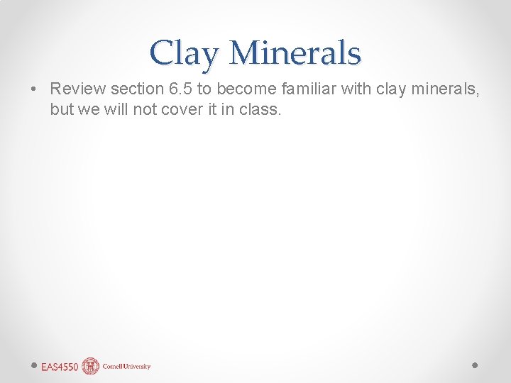 Clay Minerals • Review section 6. 5 to become familiar with clay minerals, but