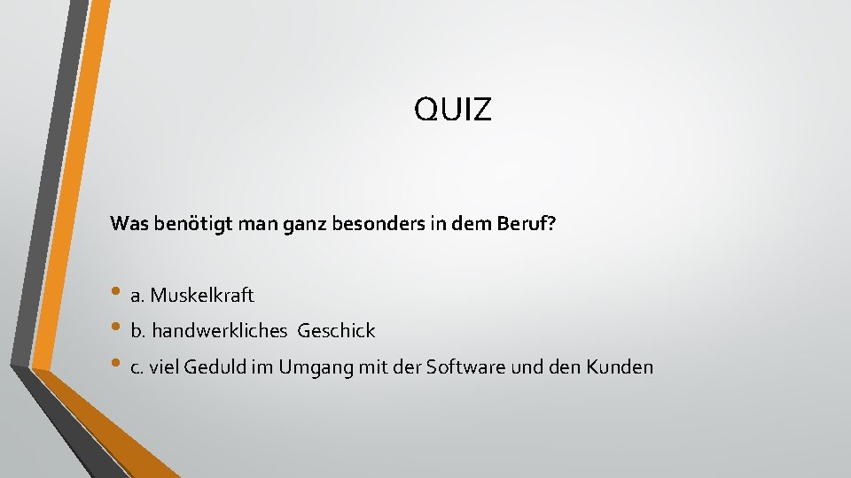 QUIZ Was benötigt man ganz besonders in dem Beruf? • a. Muskelkraft • b.