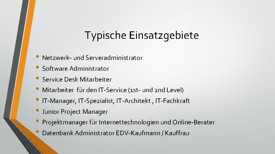 Typische Einsatzgebiete • Netzwerk- und Serveradministrator • Software Administrator • Service Desk Mitarbeiter •