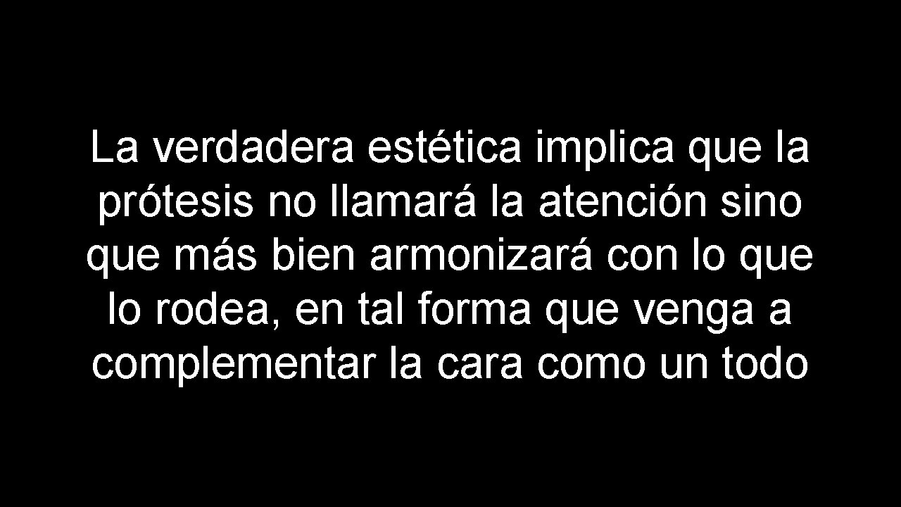La verdadera estética implica que la prótesis no llamará la atención sino que más