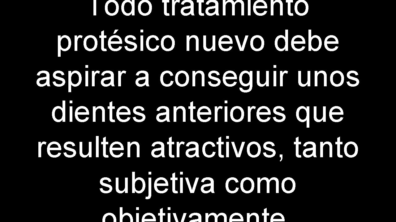 Todo tratamiento protésico nuevo debe aspirar a conseguir unos dientes anteriores que resulten atractivos,