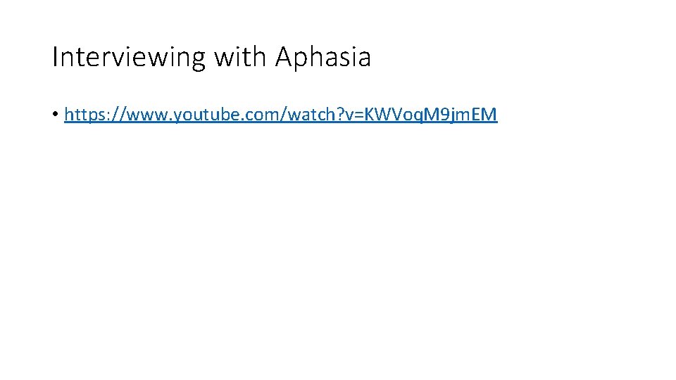 Interviewing with Aphasia • https: //www. youtube. com/watch? v=KWVoq. M 9 jm. EM 