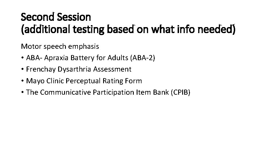 Second Session (additional testing based on what info needed) Motor speech emphasis • ABA-