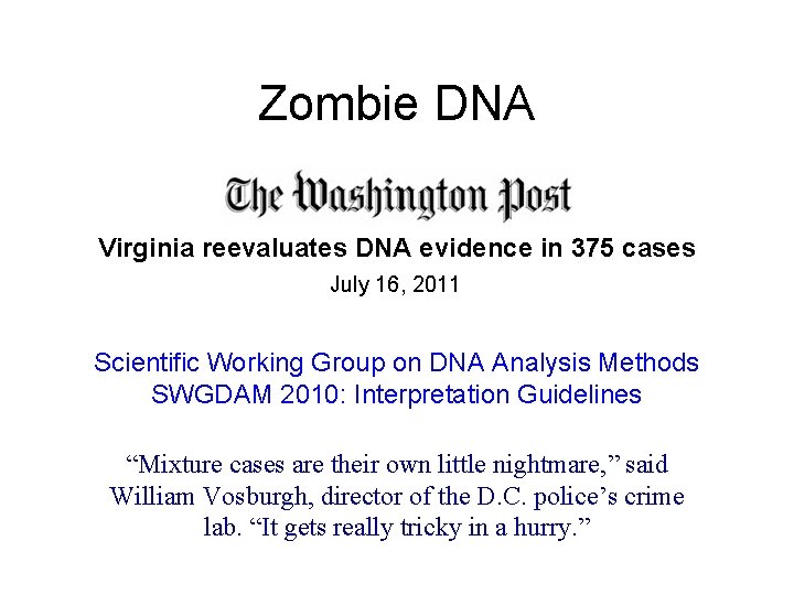 Zombie DNA Virginia reevaluates DNA evidence in 375 cases July 16, 2011 Scientific Working