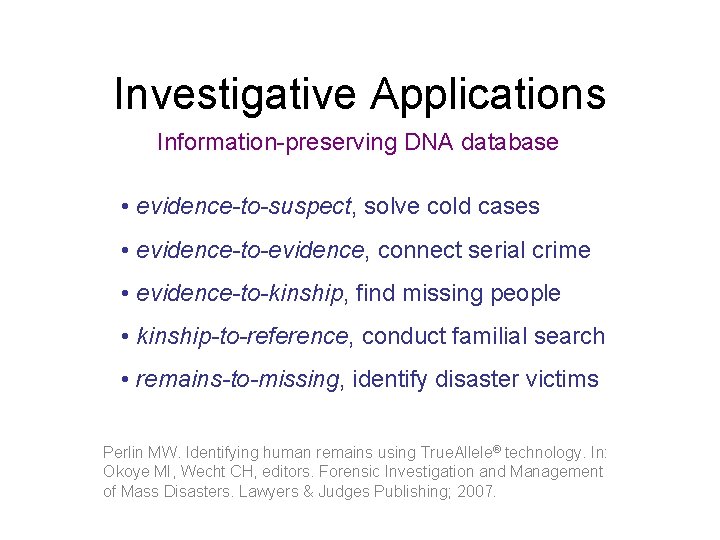 Investigative Applications Information-preserving DNA database • evidence-to-suspect, solve cold cases • evidence-to-evidence, connect serial