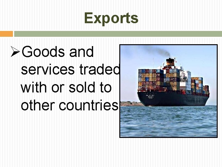 Exports ØGoods and services traded with or sold to other countries. 