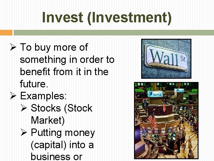 Invest (Investment) Ø To buy more of something in order to benefit from it