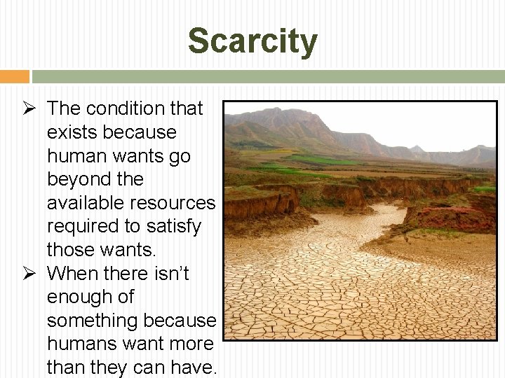 Scarcity Ø The condition that exists because human wants go beyond the available resources