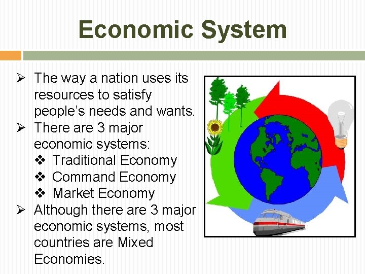 Economic System Ø The way a nation uses its resources to satisfy people’s needs