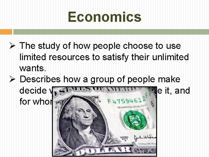 Economics Ø The study of how people choose to use limited resources to satisfy