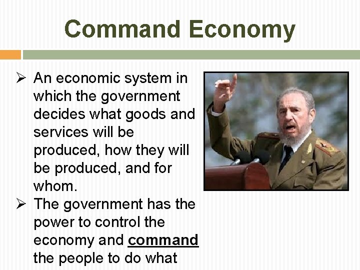 Command Economy Ø An economic system in which the government decides what goods and