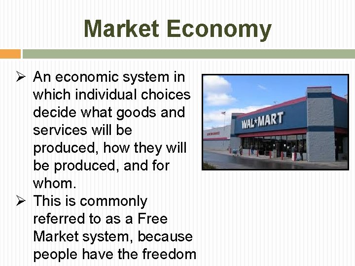 Market Economy Ø An economic system in which individual choices decide what goods and