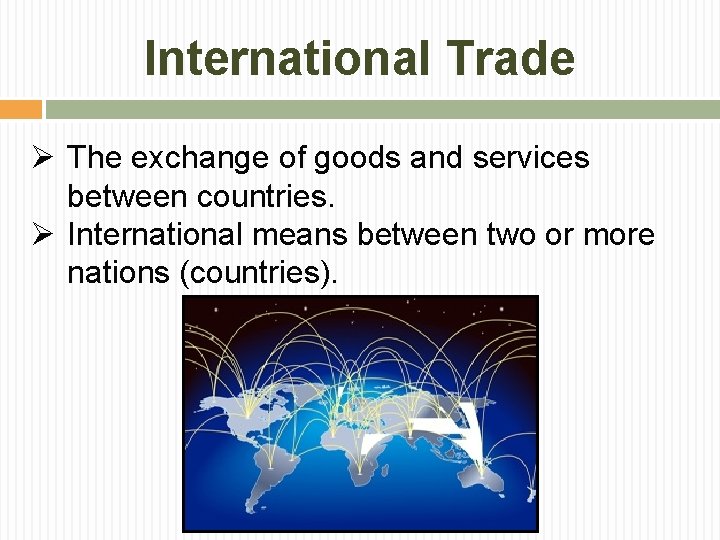 International Trade Ø The exchange of goods and services between countries. Ø International means