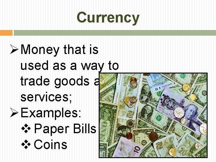 Currency ØMoney that is used as a way to trade goods and services; ØExamples: